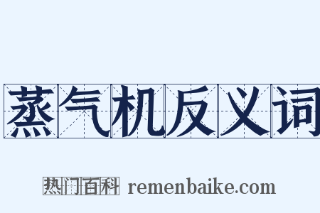 蒸气机反义词是什么意思的图片
